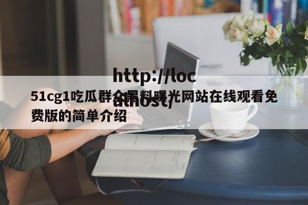 51cg1吃瓜群众黑料曝光网站在线观看免费版的简单介绍